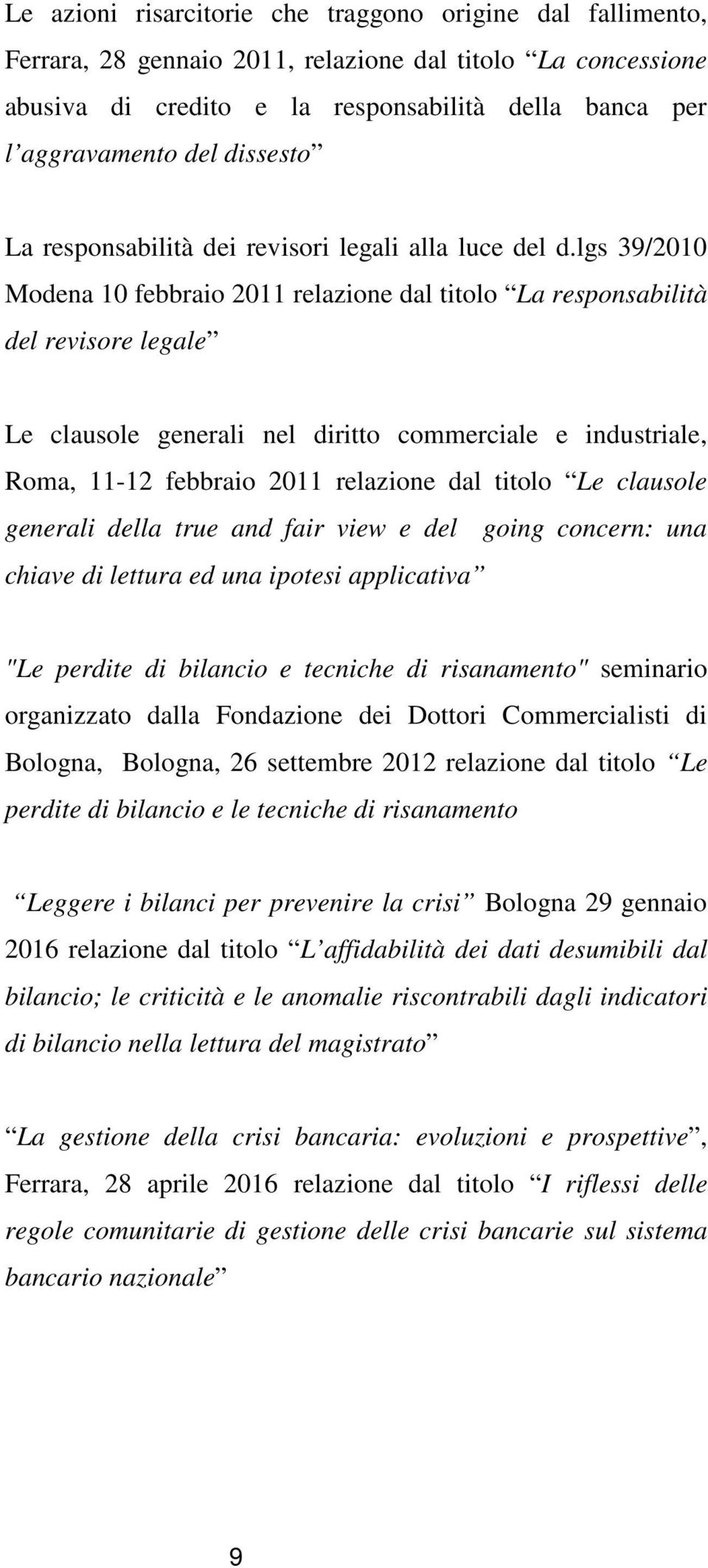 lgs 39/2010 Modena 10 febbraio 2011 relazione dal titolo La responsabilità del revisore legale Le clausole generali nel diritto commerciale e industriale, Roma, 11-12 febbraio 2011 relazione dal