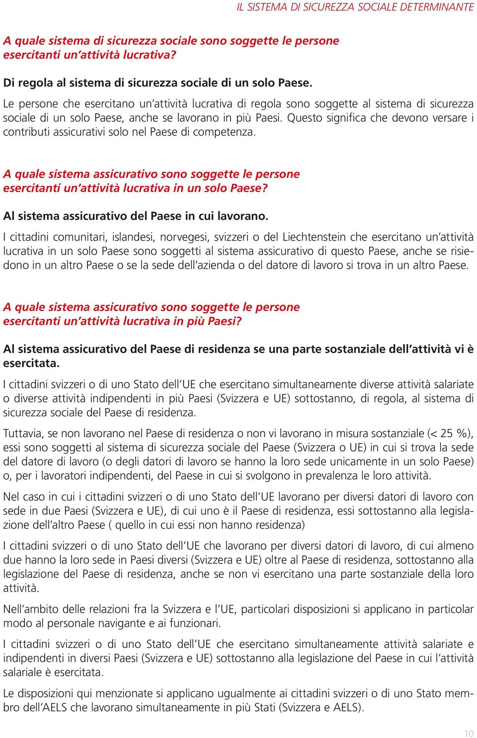 Le persone che esercitano un attività lucrativa di regola sono soggette al sistema di sicurezza sociale di un solo Paese, anche se lavorano in più Paesi.