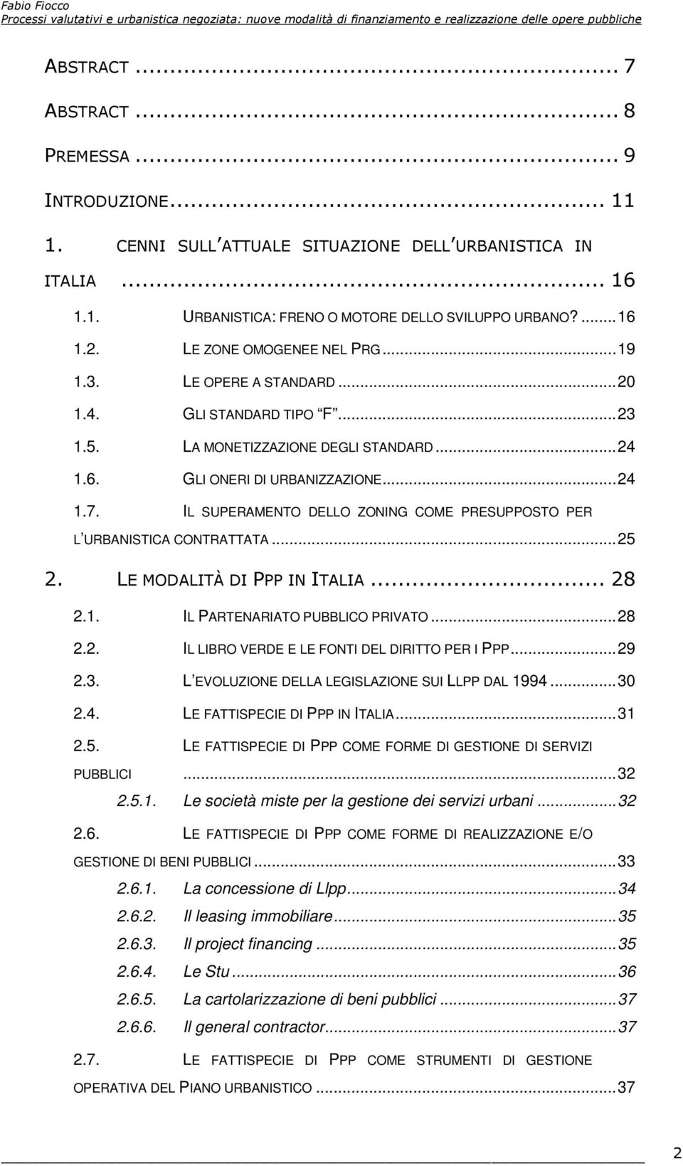 GLI STANDARD TIPO F...23 1.5. LA MONETIZZAZIONE DEGLI STANDARD...24 1.6. GLI ONERI DI URBANIZZAZIONE...24 1.7. IL SUPERAMENTO DELLO ZONING COME PRESUPPOSTO PER L URBANISTICA CONTRATTATA...25 2.