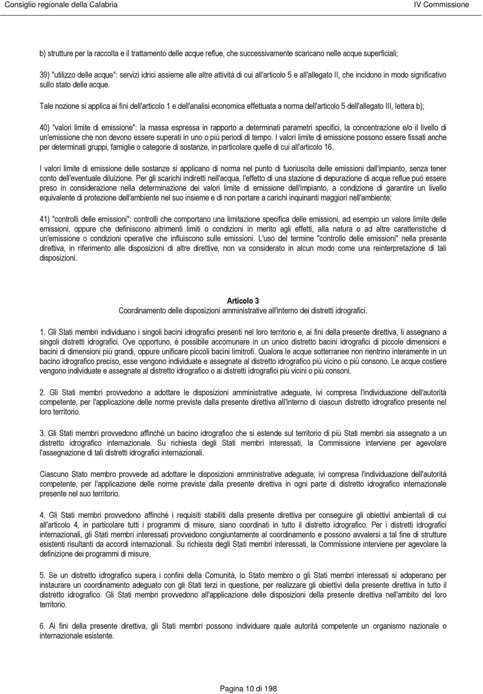 Tale nozione si applica ai fini dell'articolo 1 e dell'analisi economica effettuata a norma dell'articolo 5 dell'allegato III, lettera b); 40) "valori limite di emissione": la massa espressa in