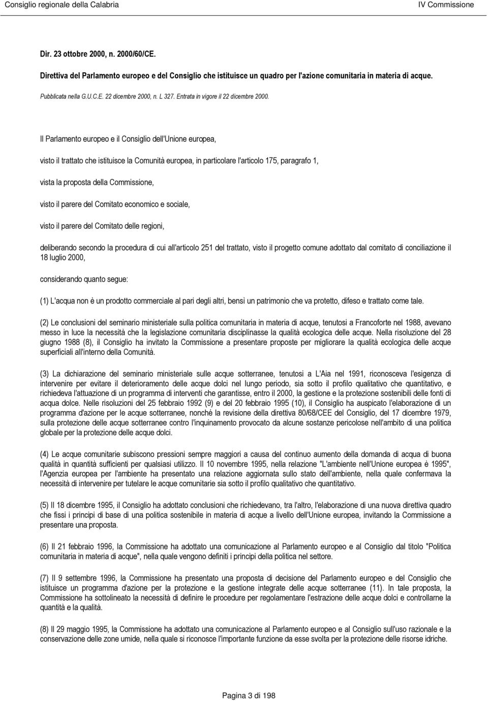 Il Parlamento europeo e il Consiglio dell'unione europea, visto il trattato che istituisce la Comunità europea, in particolare l'articolo 175, paragrafo 1, vista la proposta della Commissione, visto