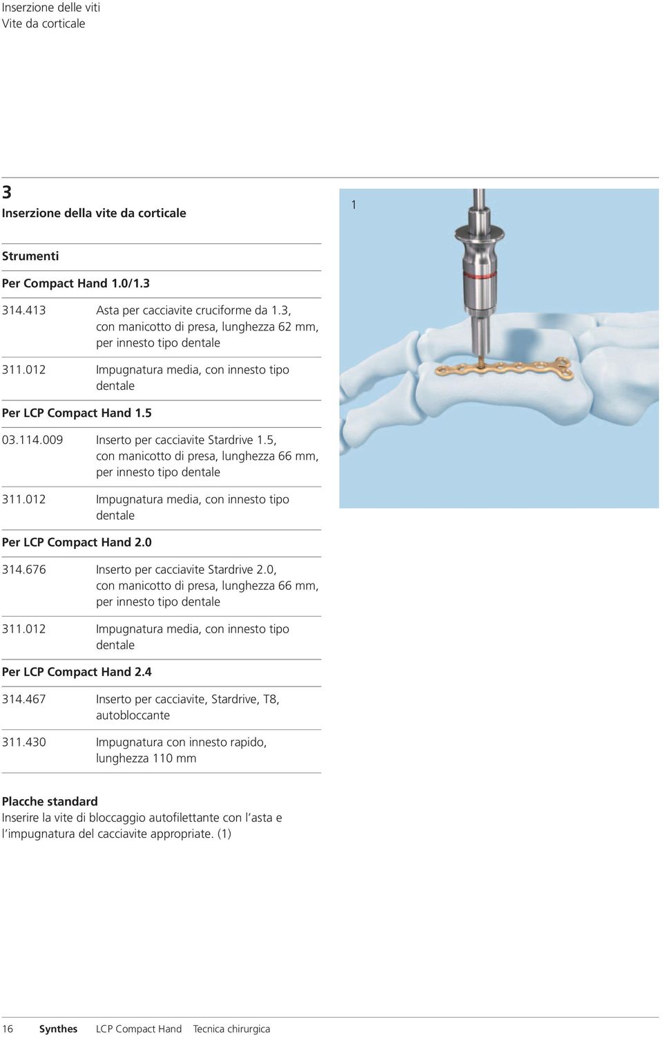 5, con manicotto di presa, lunghezza 66 mm, per innesto tipo dentale 311.012 Impugnatura media, con innesto tipo dentale Per LCP Compact Hand 2.0 314.676 Inserto per cacciavite Stardrive 2.