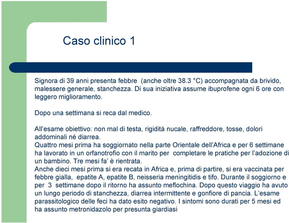 All esame obiettivo: non mal di testa, rigidità nucale, raffreddore, tosse, dolori addominali né diarrea.