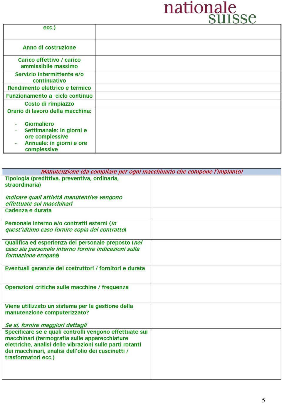 preposto (nel caso sia personale interno fornire indicazioni sulla formazione erogata) Eventuali garanzie dei costruttori / fornitori e durata Operazioni critiche sulle macchine / frequenza Viene