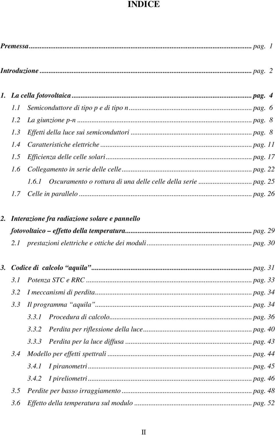 .. pag. 25 1.7 Celle in parallelo... pag. 26 2. Interazione fra radiazione solare e pannello fotovoltaico effetto della temperatura... pag. 29 2.1 prestazioni elettriche e ottiche dei moduli... pag. 3 3.