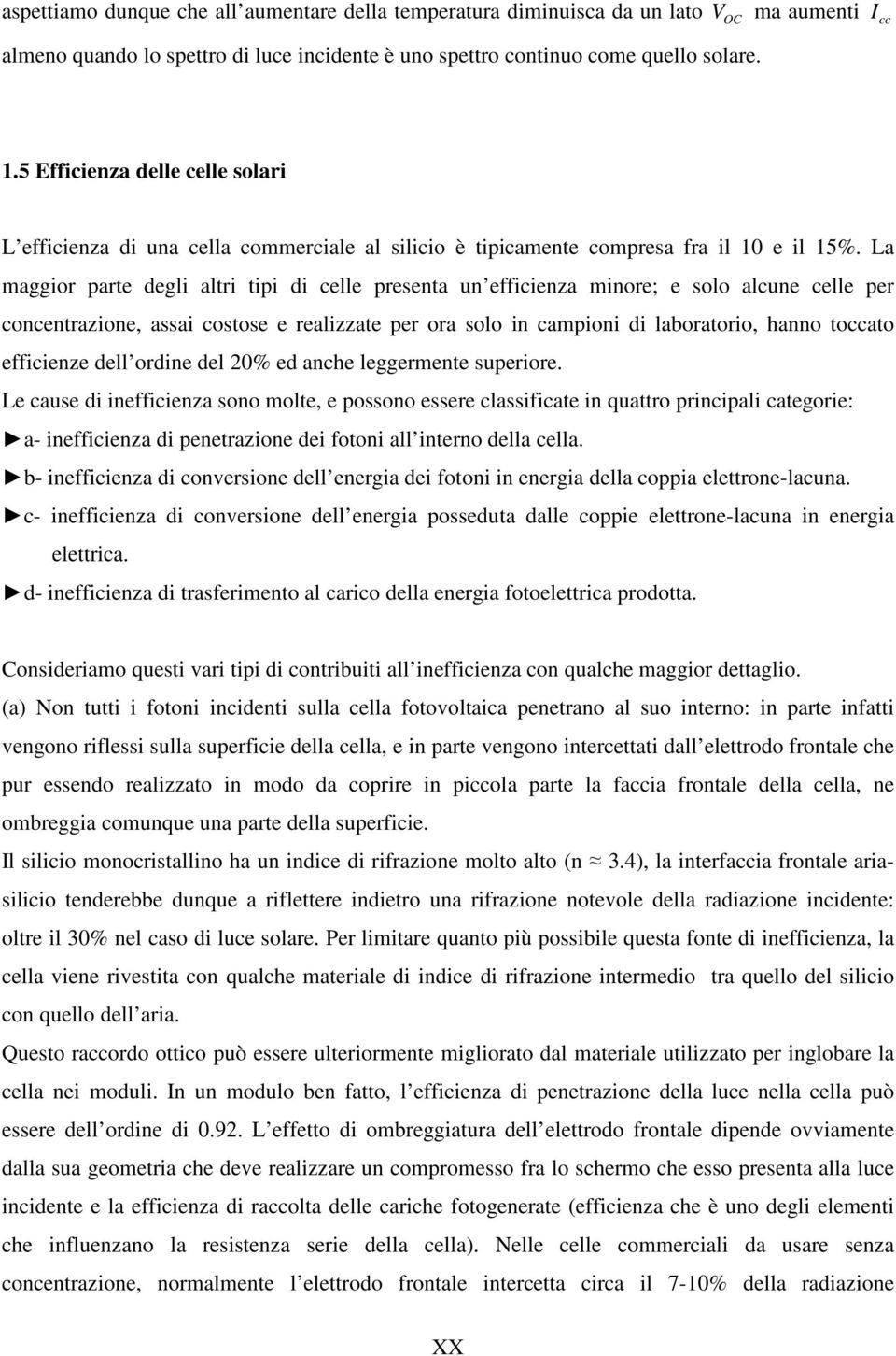 La maggior parte degli altri tipi di celle presenta un efficienza minore; e solo alcune celle per concentrazione, assai costose e realizzate per ora solo in campioni di laboratorio, hanno toccato