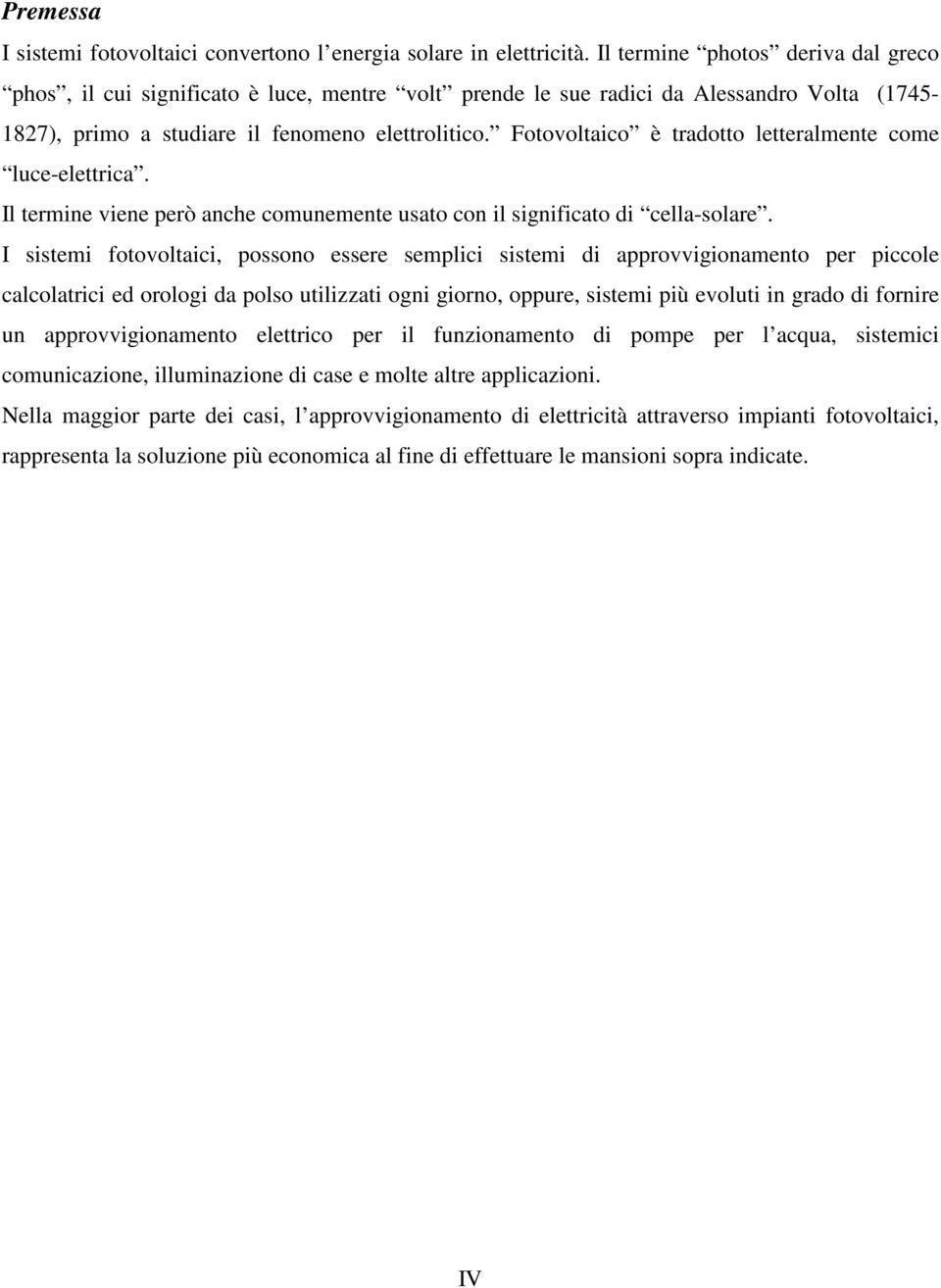 Fotovoltaico è tradotto letteralmente come luce-elettrica. Il termine viene però anche comunemente usato con il significato di cella-solare.