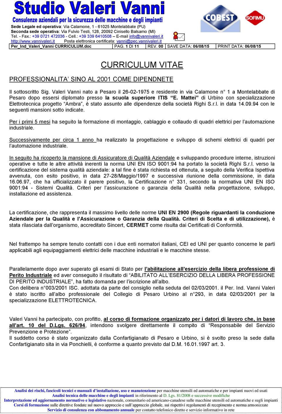 Mattei di Urbino con specializzazione Elettrotecnica progetto Ambra, è stato assunto alle dipendenze della società Righi S.r.l. in data 14.09.94 con le seguenti mansioni sotto indicate.