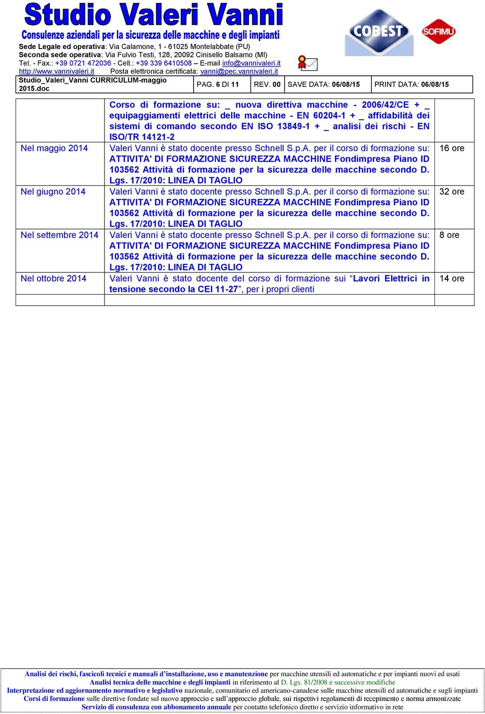 elettrici delle macchine - EN 60204-1 + _ affidabilità dei sistemi di comando secondo EN ISO 13849-1 + _ analisi dei rischi - EN ISO/TR 14121-2 Valeri Vanni è stato docente presso Schnell S.p.A.