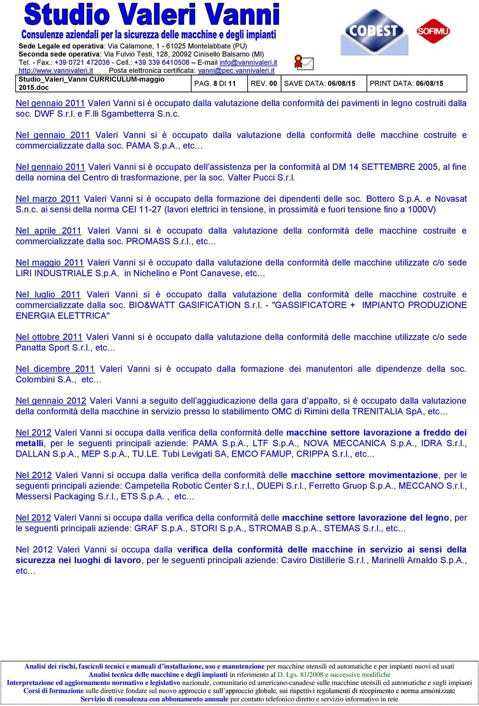 A S.p.A., etc Nel gennaio 2011 Valeri Vanni si è occupato dell assistenza per la conformità al DM 14 SETTEMBRE 2005, al fine della nomina del Centro di trasformazione, per la soc. Valter Pucci S.r.l. Nel marzo 2011 Valeri Vanni si è occupato della formazione dei dipendenti delle soc.