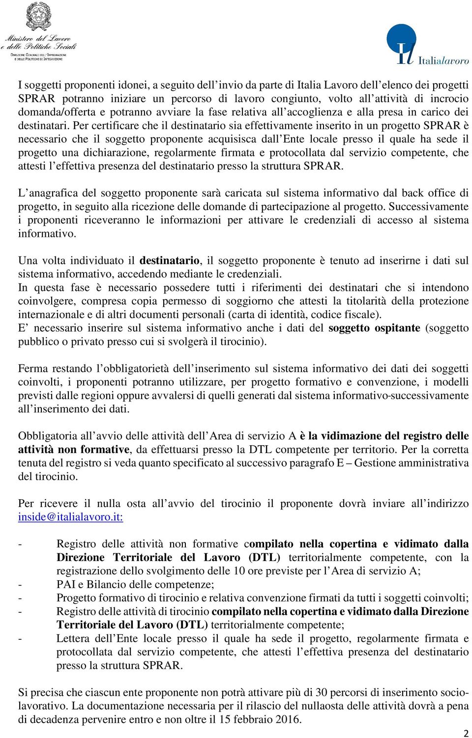 Per certificare che il destinatario sia effettivamente inserito in un progetto SPRAR è necessario che il soggetto proponente acquisisca dall Ente locale presso il quale ha sede il progetto una