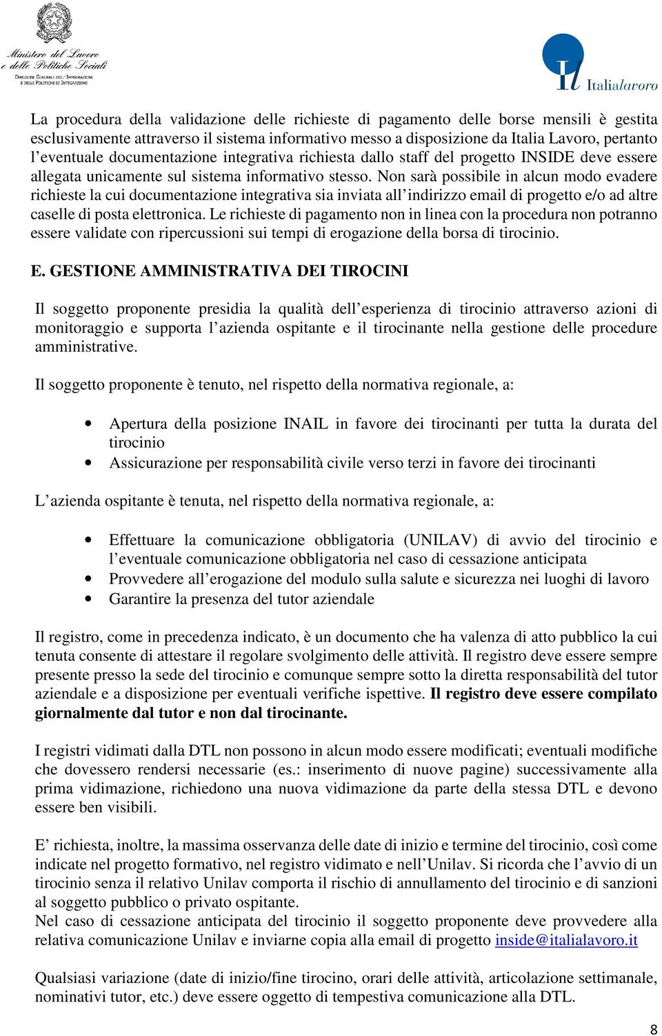 Non sarà possibile in alcun modo evadere richieste la cui documentazione integrativa sia inviata all indirizzo email di progetto e/o ad altre caselle di posta elettronica.