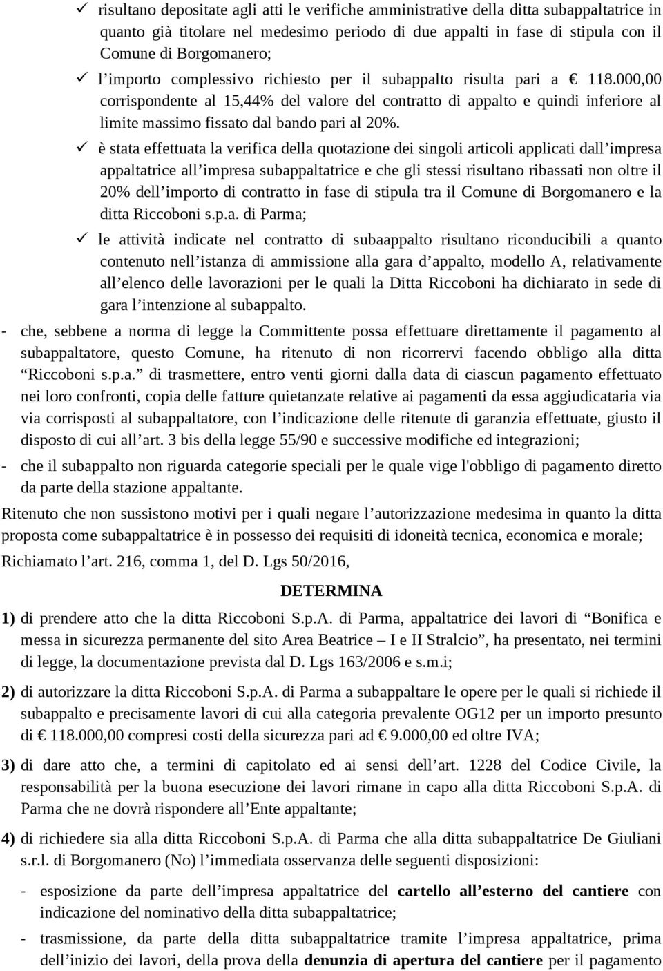 000,00 corrispondente al 15,44% del valore del contratto di appalto e quindi inferiore al limite massimo fissato dal bando pari al 20%.