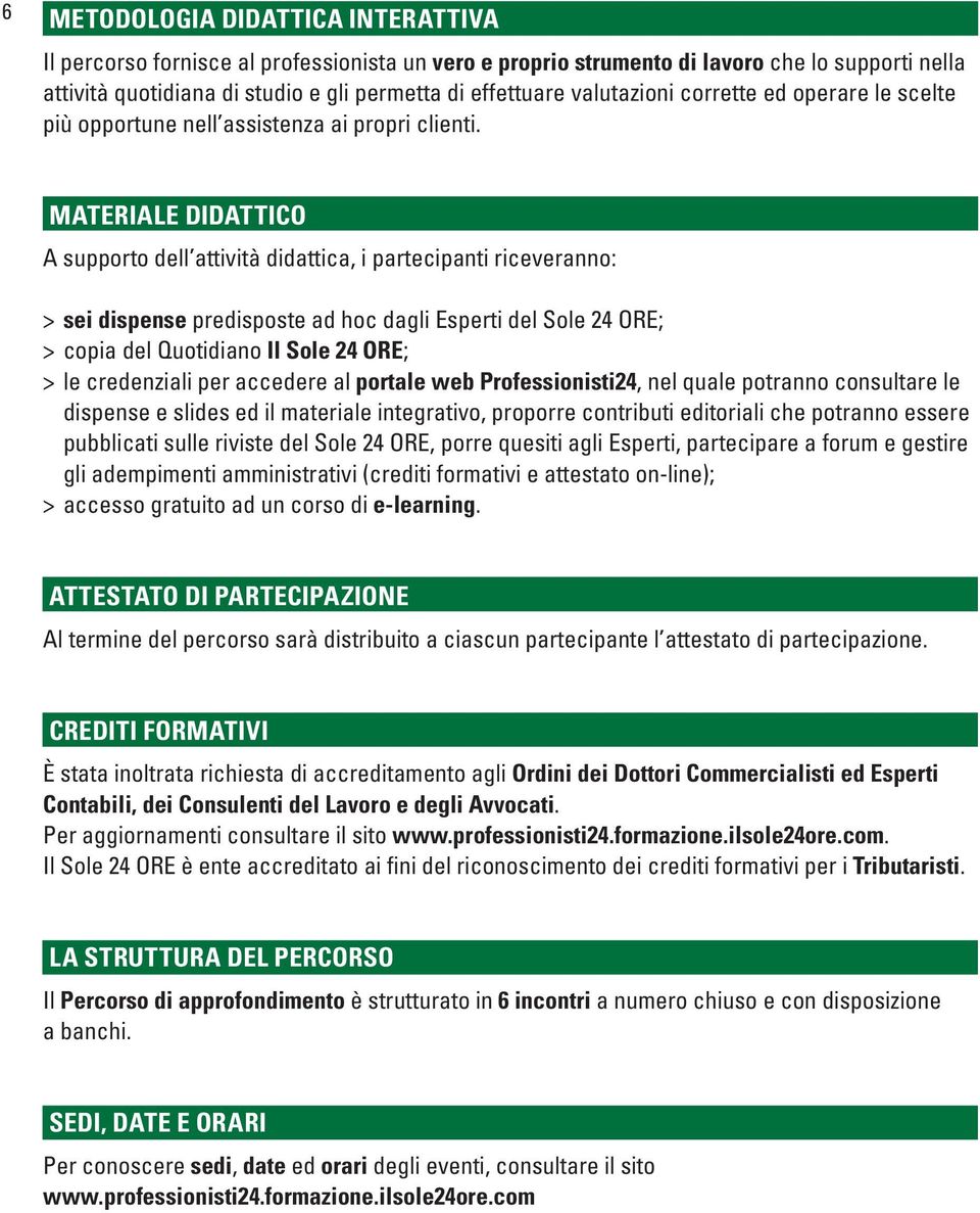 MATERIALE DIDATTICO A supporto dell attività didattica, i partecipanti riceveranno: > sei dispense predisposte ad hoc dagli Esperti del Sole 24 ORE; > copia del Quotidiano Il Sole 24 ORE; > le