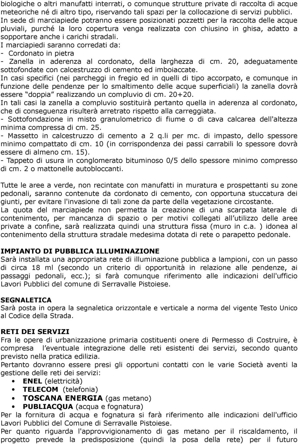 stradali. I marciapiedi saranno corredati da: - Cordonato in pietra - Zanella in aderenza al cordonato, della larghezza di cm.