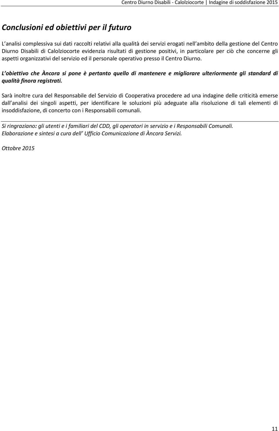 L obiettivo che Àncora si pone è pertanto quello di mantenere e migliorare ulteriormente gli standard di qualità finora registrati.