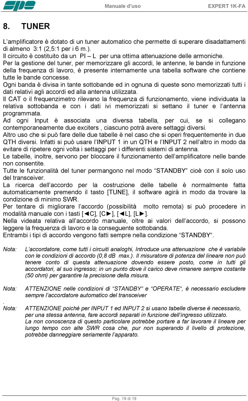 Per la gestione del tuner, per memorizzare gli accordi, le antenne, le bande in funzione della frequenza di lavoro, è presente internamente una tabella software che contiene tutte le bande concesse.