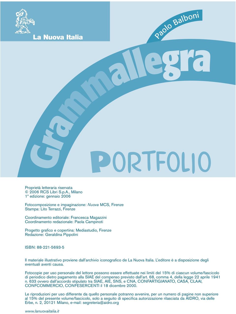 Coordinamento redazionale: Paola Campinoti Portfolio RCS LIBRI EDUCATION SPA Progetto grafico e copertina: Mediastudio, Firenze Redazione: Geraldina Pippolini ISBN: 88-221-5693-5 Il materiale