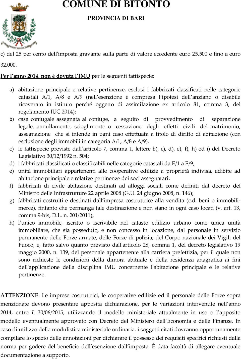 esenzione è compresa l ipotesi dell anziano o disabile ricoverato in istituto perché oggetto di assimilazione ex articolo 81, comma 3, del regolamento IUC 2014); b) casa coniugale assegnata al