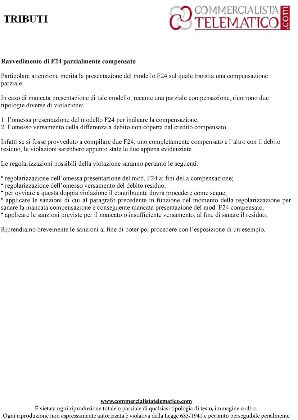 l omessa presentazione del modello F24 per indicare la compensazione; 2. l omesso versamento della differenza a debito non coperta dal credito compensato.