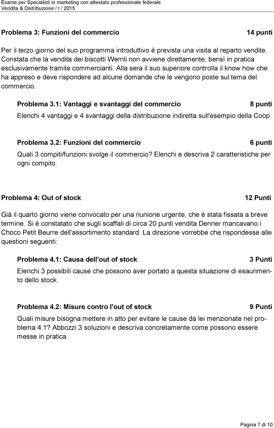 Alla sera il suo superiore controlla il know how che ha appreso e deve rispondere ad alcune domande che le vengono poste sul tema del commercio. Problema 3.