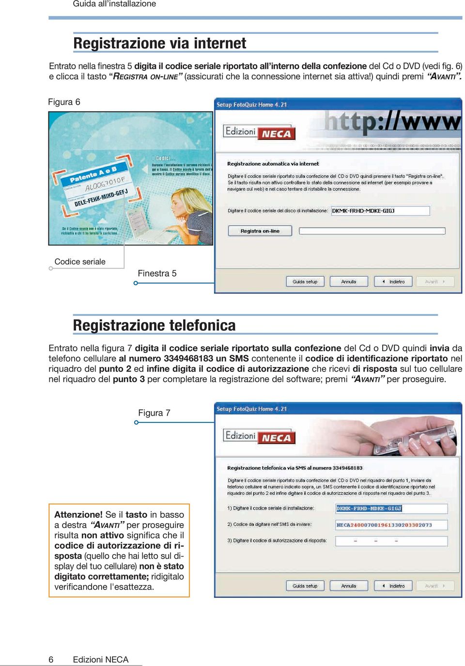 Figura 6 Codice seriale Finestra 5 Registrazione telefonica Entrato nella figura 7 digita il codice seriale riportato sulla confezione del Cd o DVD quindi invia da telefono cellulare al numero