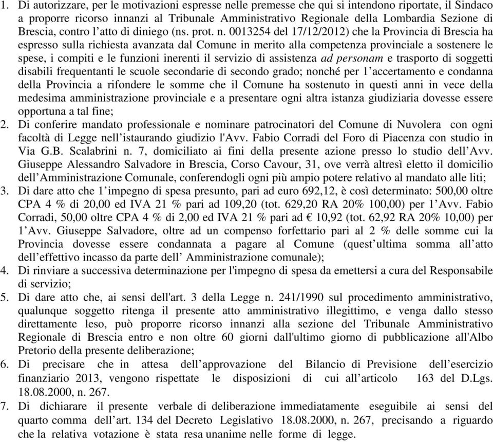 0013254 del 17/12/2012) che la Provincia di Brescia ha espresso sulla richiesta avanzata dal Comune in merito alla competenza provinciale a sostenere le spese, i compiti e le funzioni inerenti il