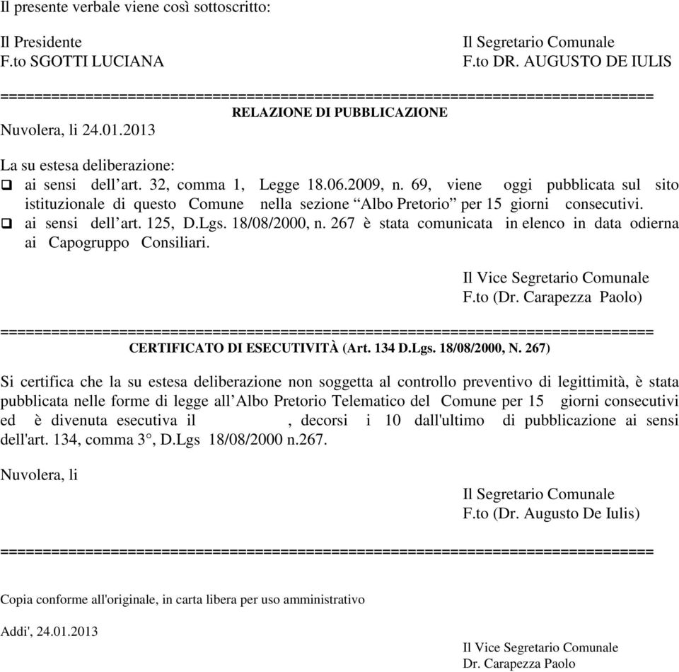 69, viene oggi pubblicata sul sito istituzionale di questo Comune nella sezione Albo Pretorio per 15 giorni consecutivi. ai sensi dell art. 125, D.Lgs. 18/08/2000, n.