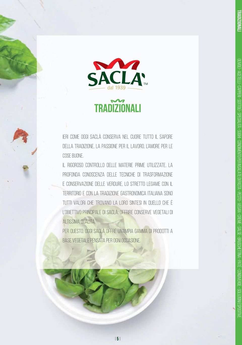 gastronomica italiana sono tutti valori che trovano la loro sintesi in quello che è l obiettivo principale di Saclà: offrire conserve vegetali di altissima qualità.