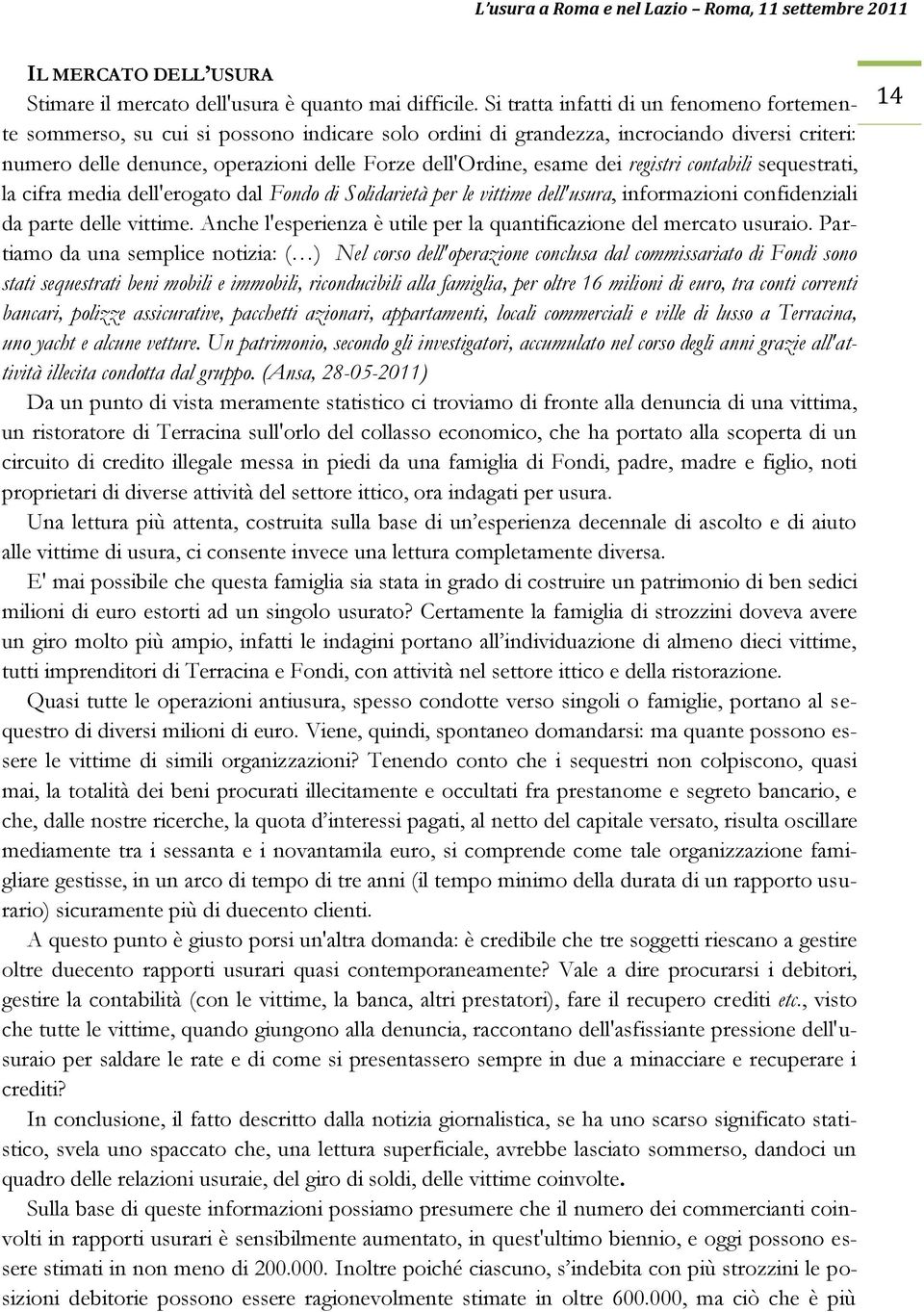 dei registri contabili sequestrati, la cifra media dell'erogato dal Fondo di Solidarietà per le vittime dell'usura, informazioni confidenziali da parte delle vittime.