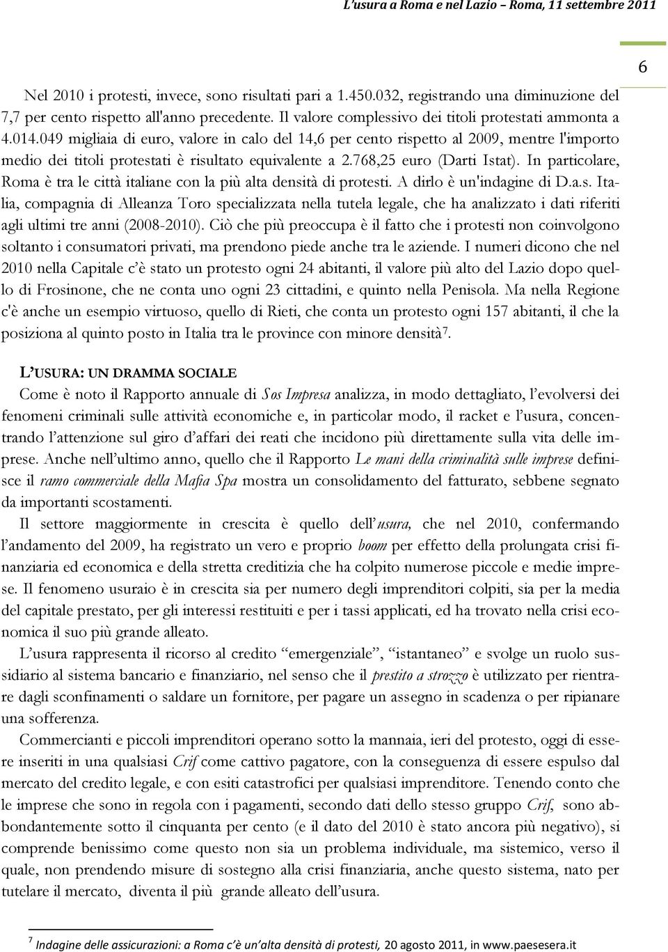 In particolare, Roma è tra le città italiane con la più alta densi