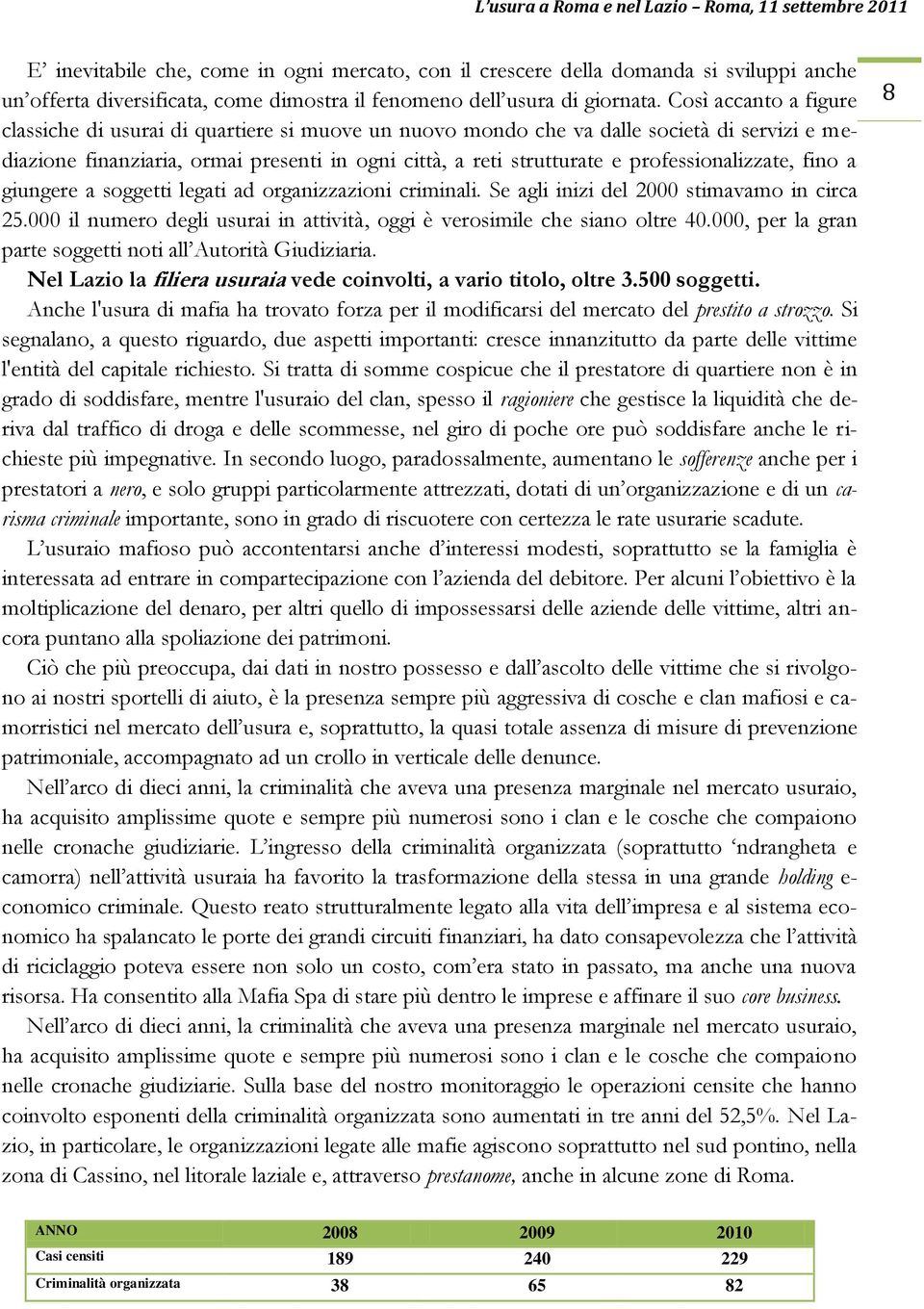 professionalizzate, fino a giungere a soggetti legati ad organizzazioni criminali. Se agli inizi del 2000 stimavamo in circa 25.