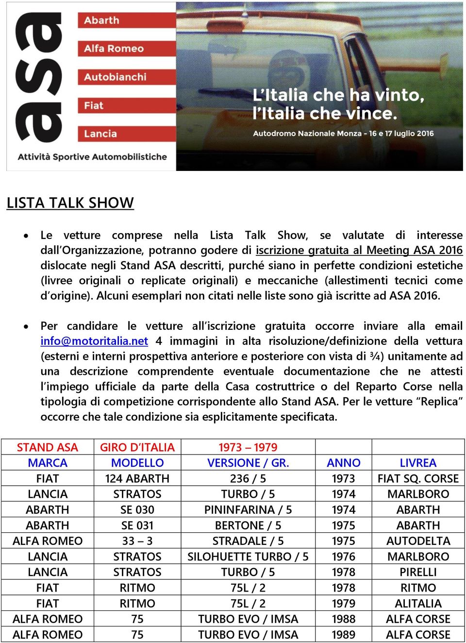 Alcuni esemplari non citati nelle liste sono già iscritte ad ASA 2016. Per candidare le vetture all iscrizione gratuita occorre inviare alla email info@motoritalia.