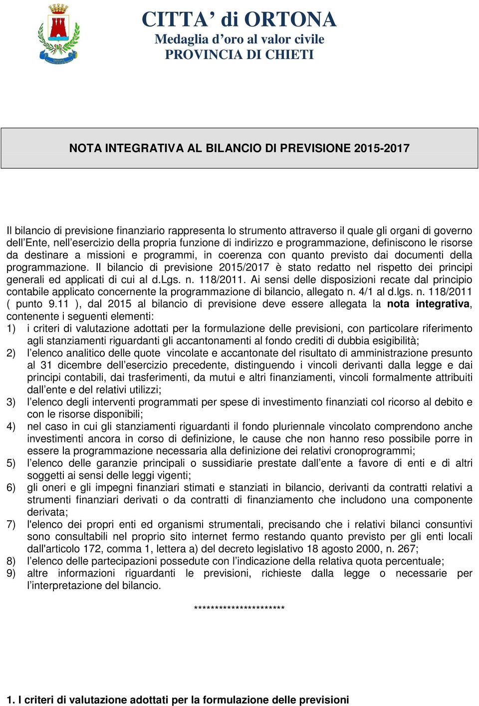 documenti della programmazione. Il bilancio di 2015/2017 è stato redatto nel rispetto dei principi generali ed applicati di cui al d.lgs. n. 118/2011.