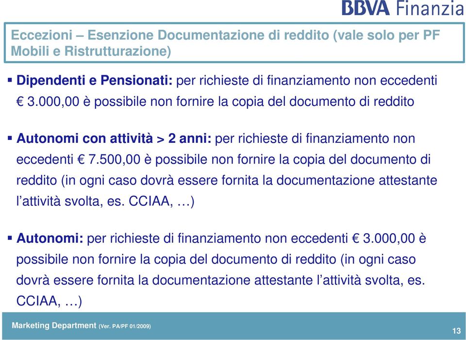 500,00 è possibile non fornire la copia del documento di reddito (in ogni caso dovrà essere fornita la documentazione attestante l attività svolta, es.