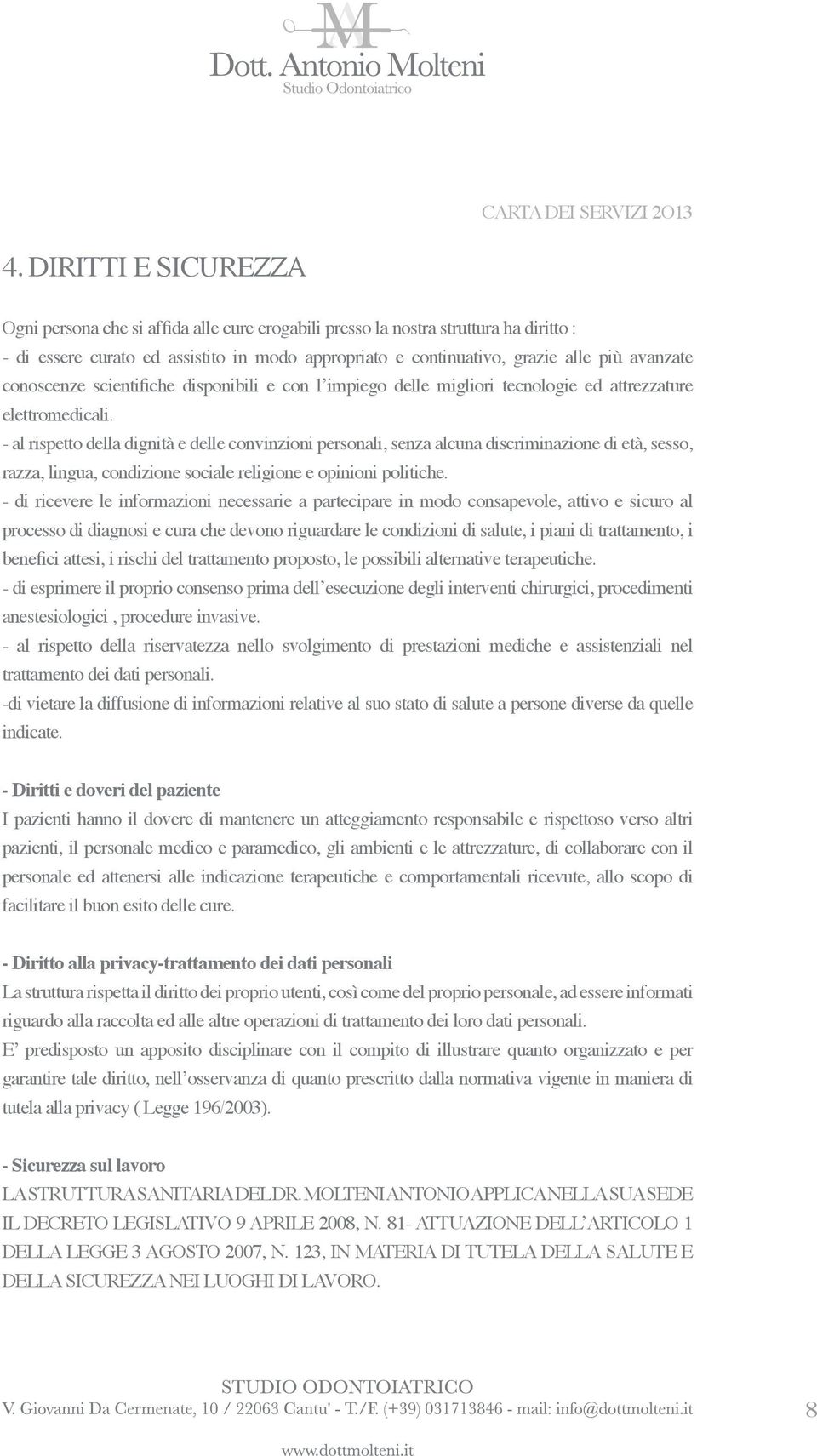 - al rispetto della dignità e delle convinzioni personali, senza alcuna discriminazione di età, sesso, razza, lingua, condizione sociale religione e opinioni politiche.