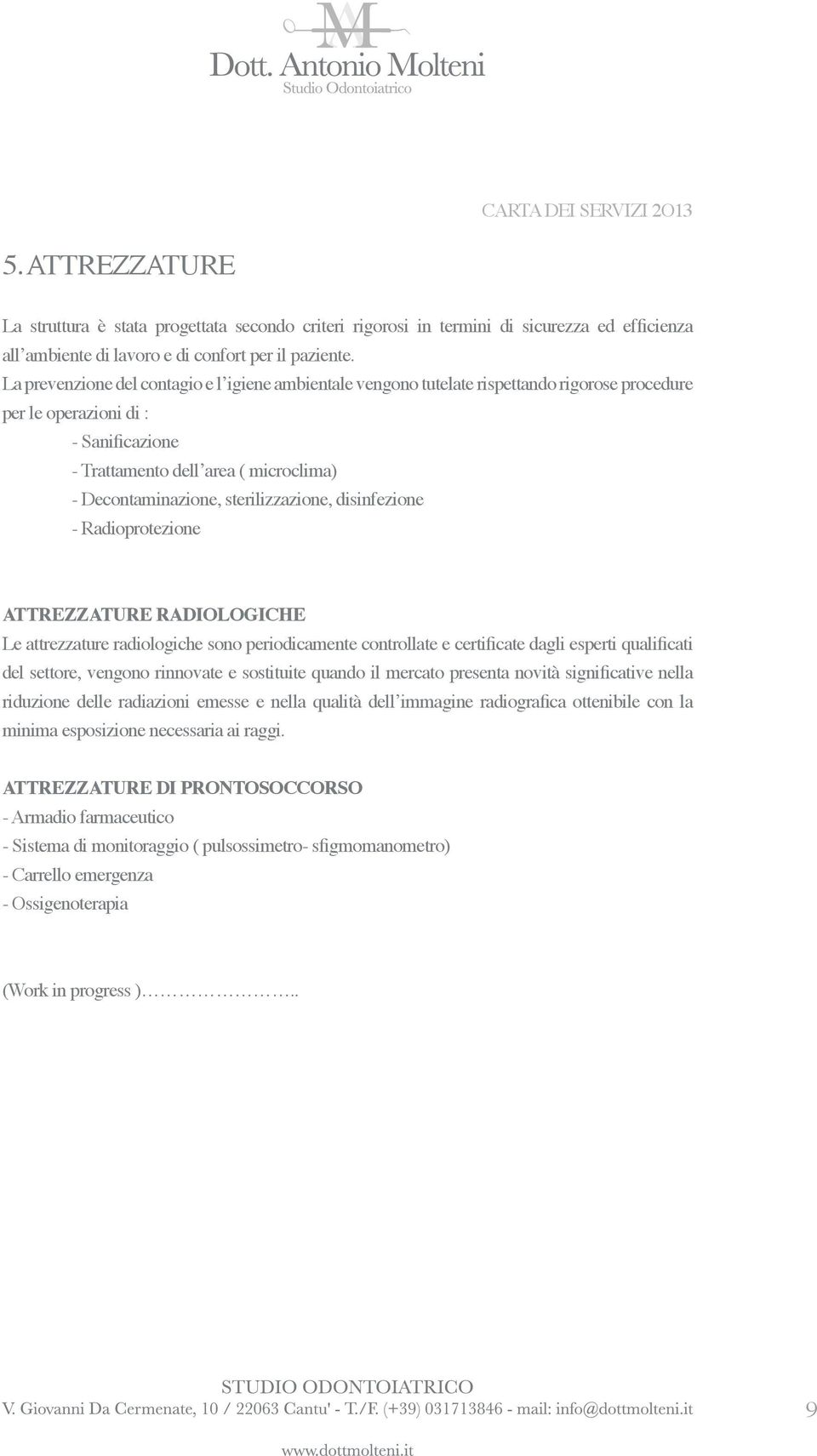 sterilizzazione, disinfezione - Radioprotezione ATTREZZATURE RADIOLOGICHE Le attrezzature radiologiche sono periodicamente controllate e certificate dagli esperti qualificati del settore, vengono