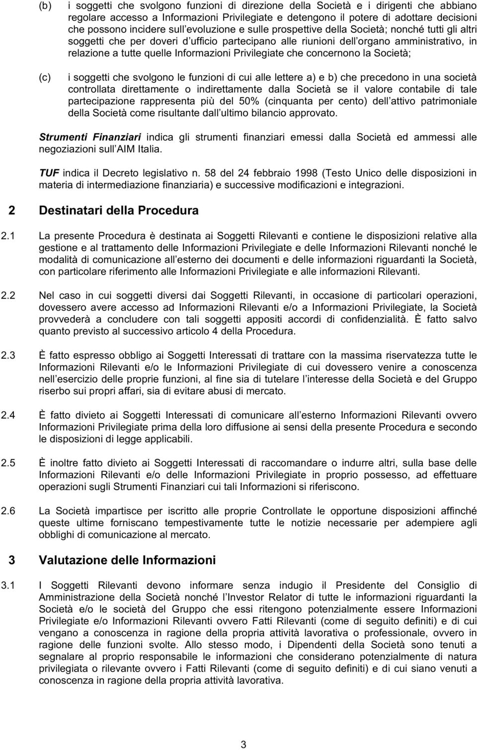 Informazioni Privilegiate che concernono la Società; i soggetti che svolgono le funzioni di cui alle lettere a) e b) che precedono in una società controllata direttamente o indirettamente dalla