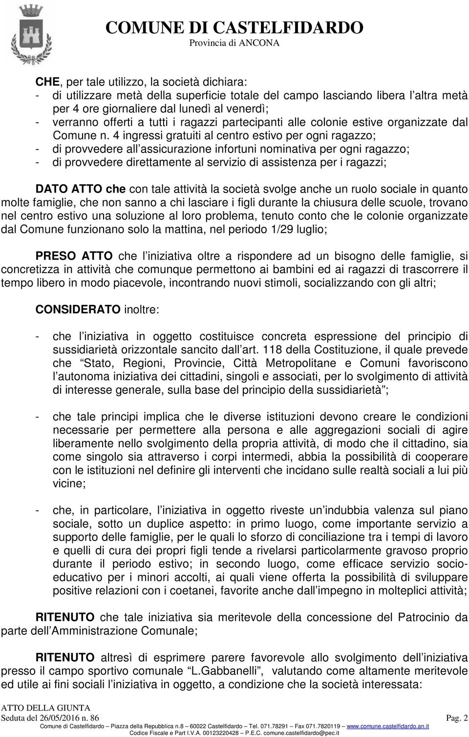 4 ingressi gratuiti al centro estivo per ogni ragazzo; - di provvedere all assicurazione infortuni nominativa per ogni ragazzo; - di provvedere direttamente al servizio di assistenza per i ragazzi;