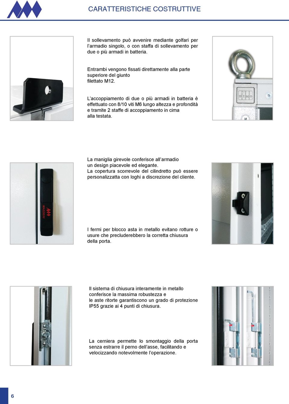 L accoppiamento di due o più armadi in batteria è effettuato con 8/10 viti M6 lungo altezza e profondità e tramite 2 staffe di accoppiamento in cima alla testata.