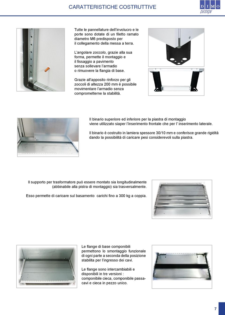 Grazie all apposito rinforzo per gli zoccoli di altezza 200 mm è possibile movimentare l armadio senza comprometterne la stabilità.