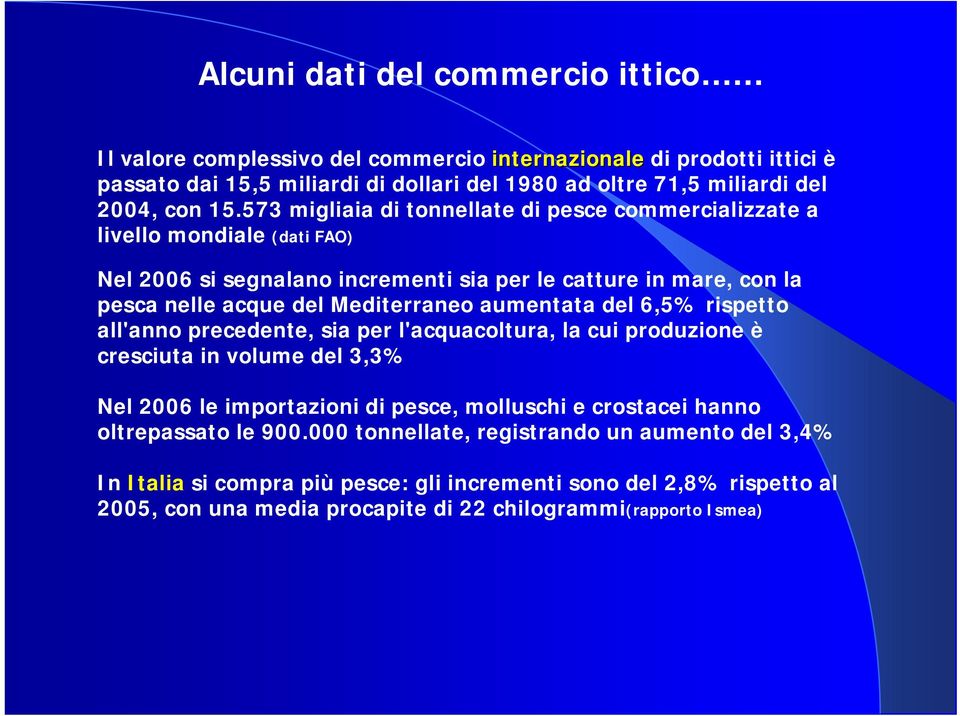 aumentata del 6,5% rispetto all'anno precedente, sia per l'acquacoltura, la cui produzione è cresciuta in volume del 3,3% Nel 2006 le importazioni di pesce, molluschi e crostacei hanno