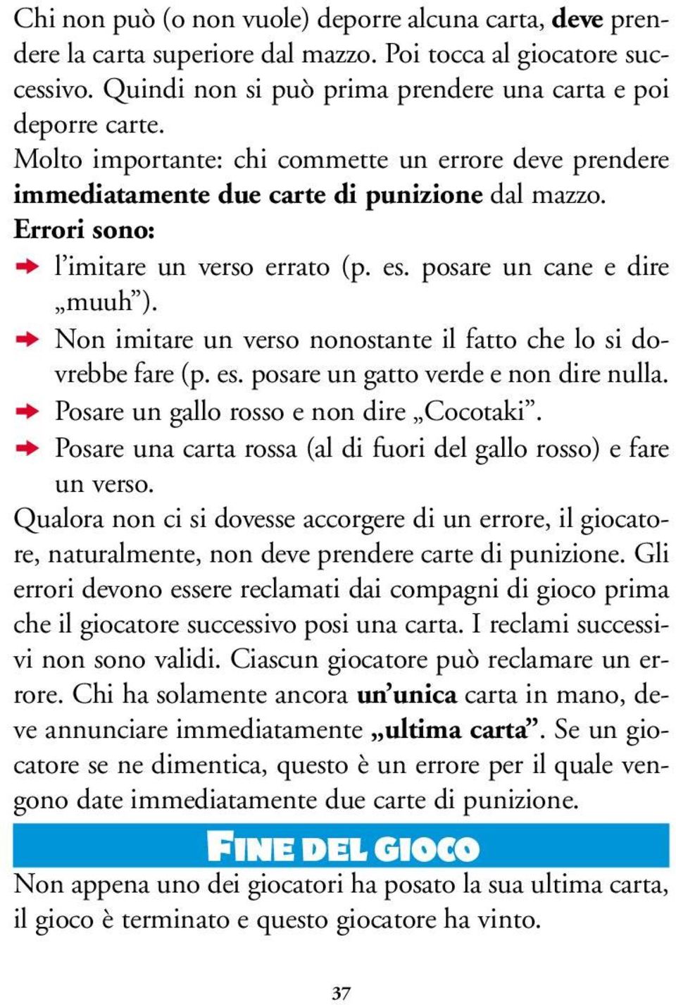 Non imitare un verso nonostante il fatto che lo si dovrebbe fare (p. es. posare un gatto verde e non dire nulla. Posare un gallo rosso e non dire Cocotaki.