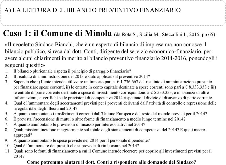 Conti, dirigente del servizio economico-finanziario, per avere alcuni chiarimenti in merito al bilancio preventivo finanziario 2014-2016, ponendogli i seguenti quesiti:» 1.