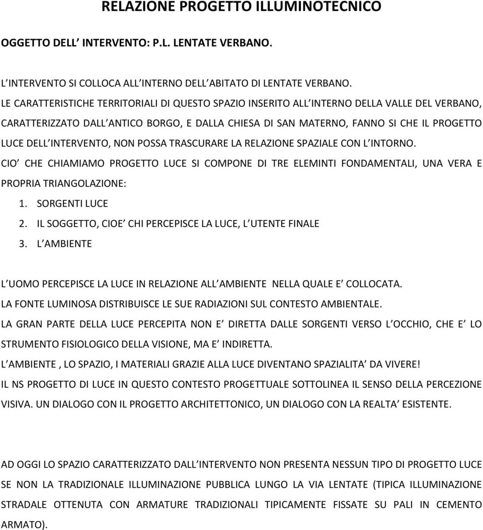 INTERVENTO, NON POSSA TRASCURARE LA RELAZIONE SPAZIALE CON L INTORNO. CIO CHE CHIAMIAMO PROGETTO LUCE SI COMPONE DI TRE ELEMINTI FONDAMENTALI, UNA VERA E PROPRIA TRIANGOLAZIONE: 1. SORGENTI LUCE 2.