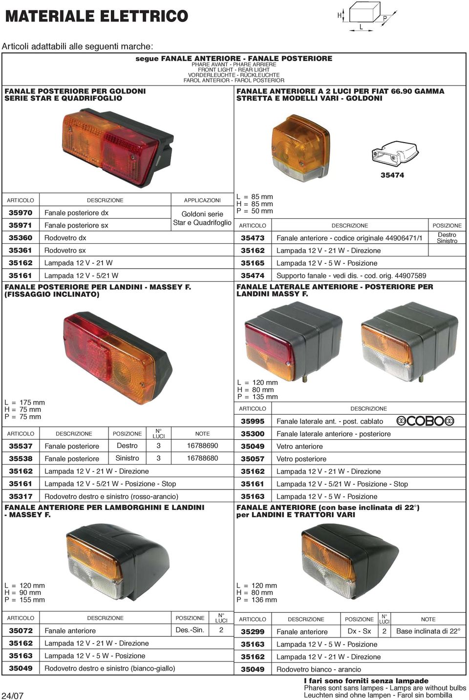 90 GAMMA STRETTA E MODELLI VARI - GOLDONI 5474 5970 5971 560 561 5161 dx sx Rodovetro dx Rodovetro sx Lampada 1 V - 1 W Lampada 1 V - 5/1 W FANALE POSTERIORE PER LANDINI - MASSEY F.