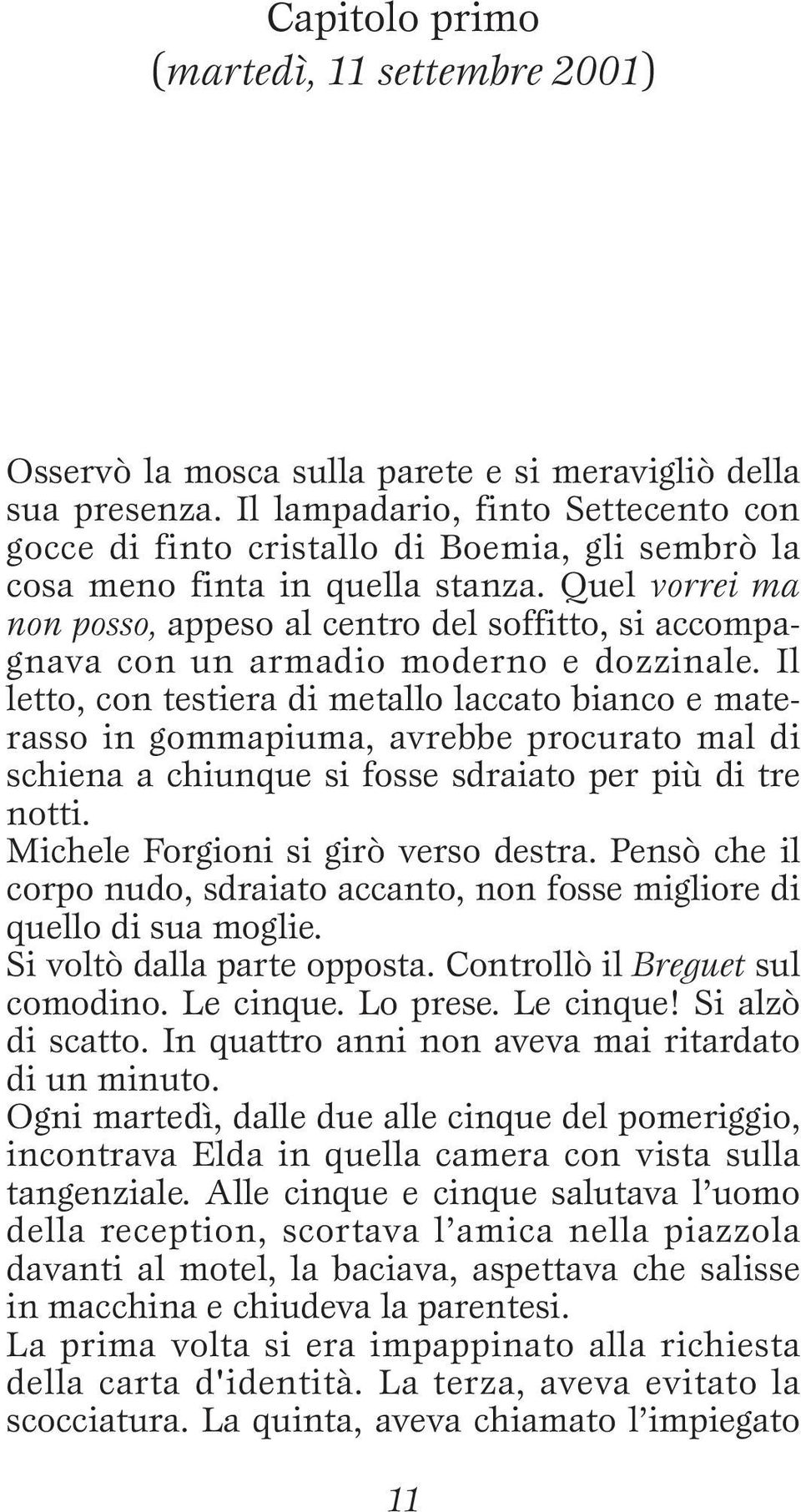 Quel vorrei ma non posso, appeso al centro del soffitto, si accompagnava con un armadio moderno e dozzinale.