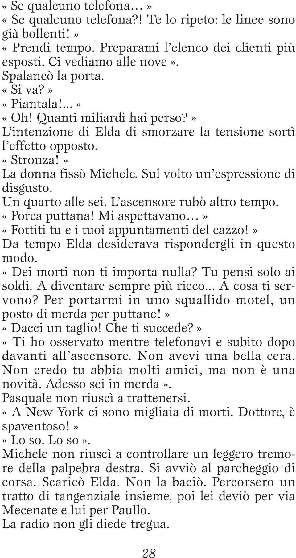 Un quarto alle sei. L ascensore rubò altro tempo. «Porca puttana! Mi aspettavano» «Fottiti tu e i tuoi appuntamenti del cazzo!» Da tempo Elda desiderava rispondergli in questo modo.