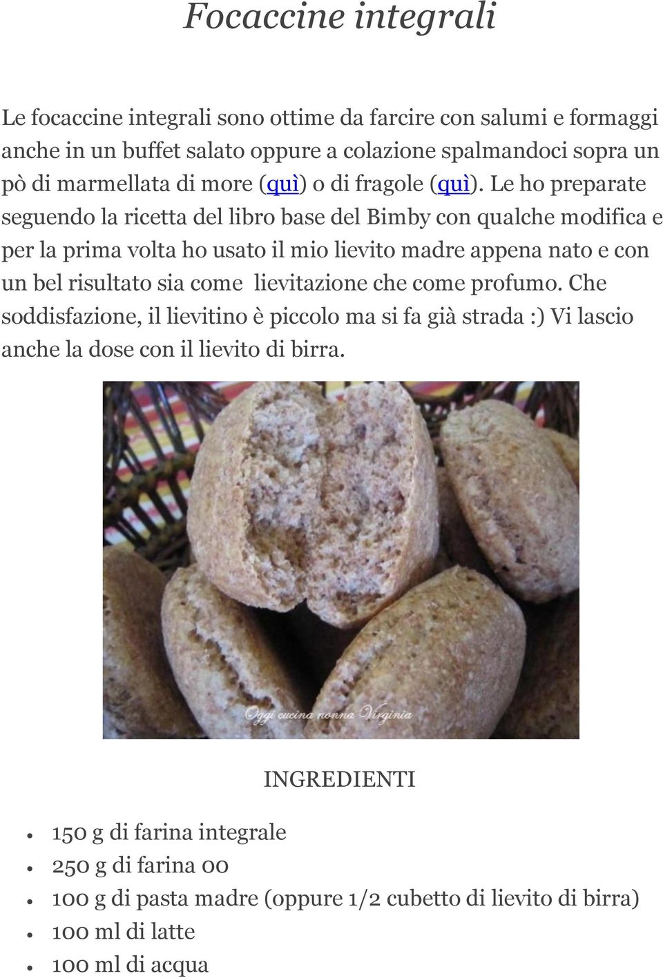 Le ho preparate seguendo la ricetta del libro base del Bimby con qualche modifica e per la prima volta ho usato il mio lievito madre appena nato e con un bel risultato