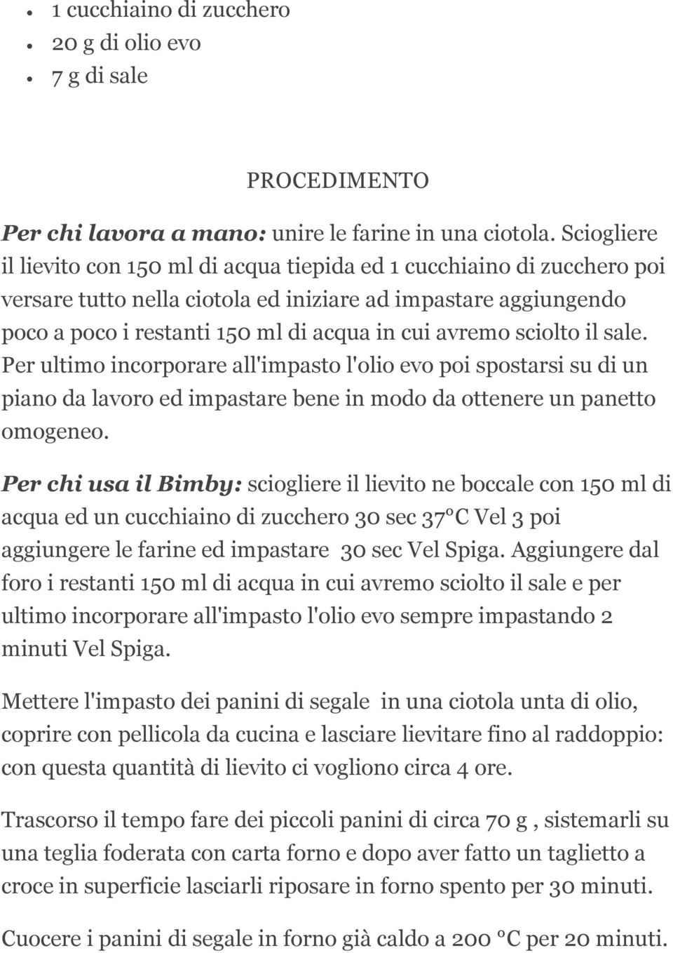 sciolto il sale. Per ultimo incorporare all'impasto l'olio evo poi spostarsi su di un piano da lavoro ed impastare bene in modo da ottenere un panetto omogeneo.